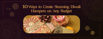 10 Ways to Create Stunning Diwali Hampers on Any Budget