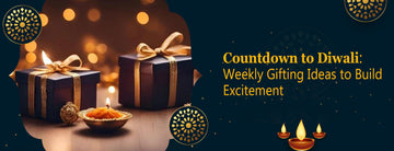 Countdown to Diwali: Weekly Gifting Ideas to Build Excitement